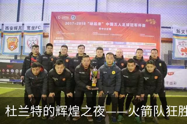 杜兰特的辉煌之夜——火箭队狂胜独行侠，历史再被改写！